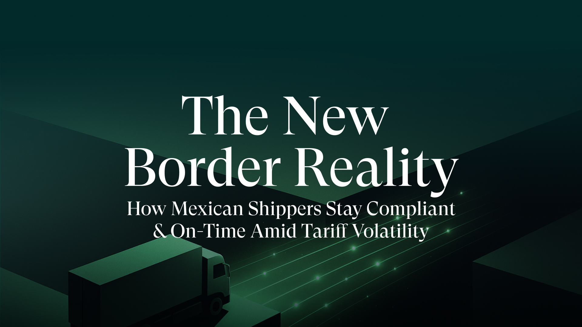 The New Border Reality: How Mexican Shippers Stay Compliant, Cut Costs & Keep Freight Moving in 2025